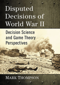 Paperback Disputed Decisions of World War II: Decision Science and Game Theory Perspectives Book