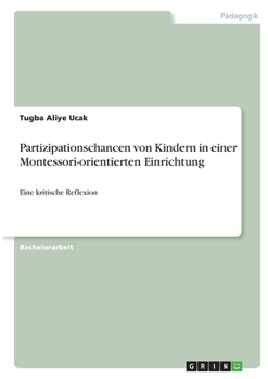 Paperback Partizipationschancen von Kindern in einer Montessori-orientierten Einrichtung: Eine kritische Reflexion [German] Book