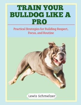 Paperback Train Your Bulldog Like a Pro: Practical Strategies for Building Respect, Focus, and Routine Book