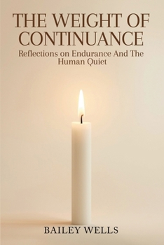 Paperback The Weight of Continuance: Reflections on Endurance and the Human Quiet Book