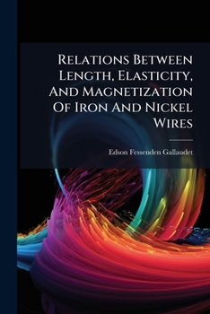 Paperback Relations Between Length, Elasticity, And Magnetization Of Iron And Nickel Wires Book