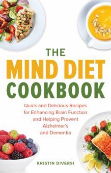 Paperback The Mind Diet Cookbook: Quick and Delicious Recipes for Enhancing Brain Function and Helping Prevent Alzheimer's and Dementia Book