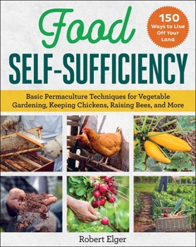 Paperback Food Self-Sufficiency: Basic Permaculture Techniques for Vegetable Gardening, Keeping Chickens, Raising Bees, and More Book