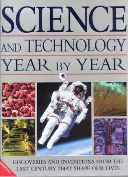 Hardcover Science and Technology Year by Year: Discoveries and Inventions from the Last Century That Shape Our Lives Book