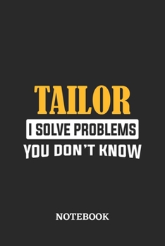 Tailor I Solve Problems You Don't Know Notebook: 6x9 inches - 110 ruled, lined pages • Greatest Passionate Office Job Journal Utility • Gift, Present Idea
