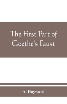 Paperback The first part of Goethe's Faust: together with the prose translation, notes and appendices of the late Abraham Hayward Book