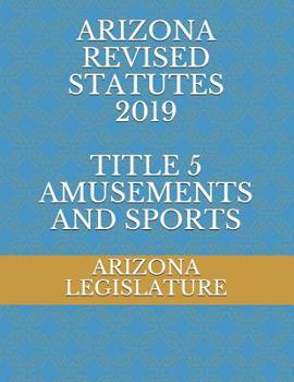 Paperback Arizona Revised Statutes 2019 Title 5 Amusements and Sports Book