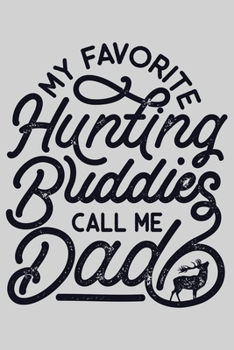 Paperback My Favorite Hunting Buddies Call Me Dad: Hunting Lined Notebook, Journal, Organizer, Diary, Composition Notebook, Gifts for Hunters Book