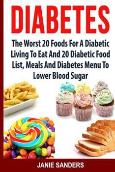 Paperback Diabetes: The Worst 20 Foods For Diabetes To Eat And the Best 20 Diabetic Food List, Meals And Diabetes Menus To Lower Your Bloo Book