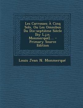 Paperback Les Carrosses a Cinq Sols, Ou Les Omnibus Du Dix-Septieme Siecle [By L.J.N. Monmerque].... - Primary Source Edition [French] Book