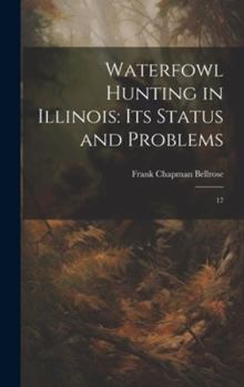 Hardcover Waterfowl Hunting in Illinois: Its Status and Problems: 17 Book