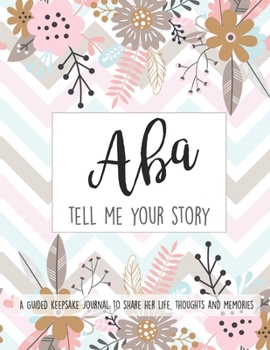 Paperback Aba Tell Me Your Story: A Guided Keepsake Journal To Share Her Life, Thoughts and Memories: Preserve Your Loved Ones History [Large Print] Book