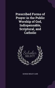 Hardcover Prescribed Forms of Prayer in the Public Worship of God, Indispensable, Scriptural, and Catholic Book