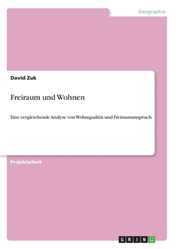 Paperback Freiraum und Wohnen: Eine vergleichende Analyse von Wohnqualität und Freiraumanspruch [German] Book