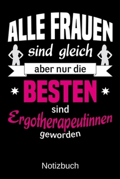 Alle Frauer sind gleich aber nur die besten sind Ergotherapeutinnen geworden: A5 Notizbuch | Liniert 120 Seiten | Geschenk/Geschenkidee zum Geburtstag ... | Muttertag | Namenstag (German Edition)