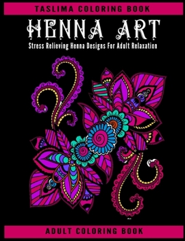 Paperback Henna Art Adult Coloring Book: An Adult Coloring Book Featuring Most Beautiful Henna Floral Designs for Stress Relief and Relaxation Book