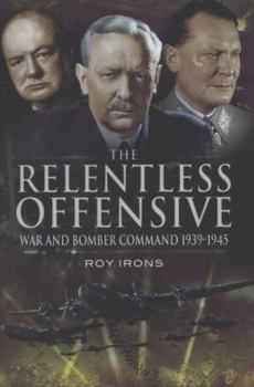 Hardcover Relentless Offensive: War and Bomber Command 1939 - 1945 Book