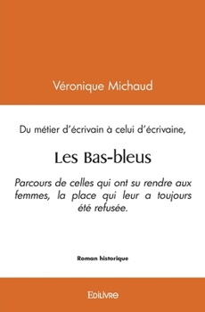 Paperback Les Bas-bleus: parcours de celles qui ont su rendre aux femmes, la place qui leur a toujours été refusée. [French] Book