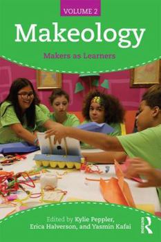 Makeology: Makers as Learners - Book #2 of the Makeology