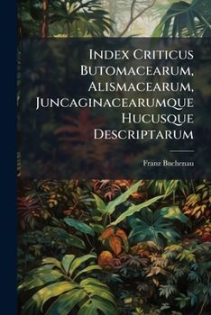 Paperback Index Criticus Butomacearum, Alismacearum, Juncaginacearumque Hucusque Descriptarum [Latin] Book