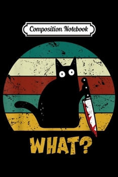 Composition Notebook: WHAT Murderous Cat With Knife Vintage Halloween Gifts 2019  Journal/Notebook Blank Lined Ruled 6x9 100 Pages