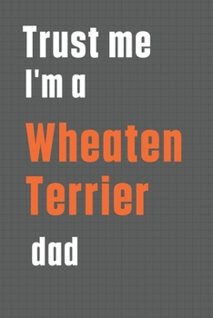 Trust me I'm a Wheaten Terrier dad: For Wheaten Terrier Dog Dad