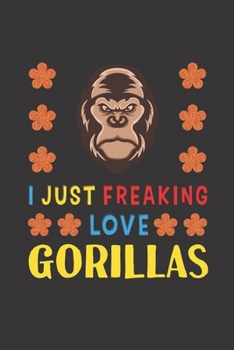 Paperback I Just Freaking Love Gorillas: Gorillas Lovers Funny Gifts Journal Lined Notebook 6x9 120 Pages Book