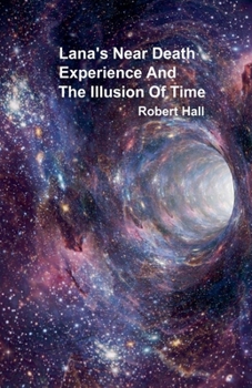 Paperback Lana's Near Death Experience And The Illusion Of Time Book