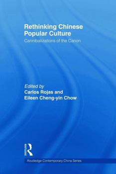 Rethinking Chinese Popular Culture: Cannibalizations of the Canon (Routledge Contemporary China Series)