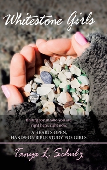 Hardcover Whitestone Girls: Finding Joy in Who You Are. Right Here. Right Now. a Hearts-Open, Hands-On Bible Study for Girls. Book