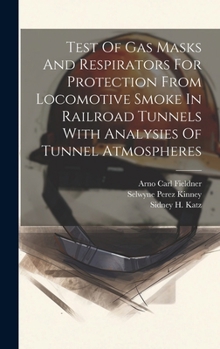 Hardcover Test Of Gas Masks And Respirators For Protection From Locomotive Smoke In Railroad Tunnels With Analysies Of Tunnel Atmospheres Book