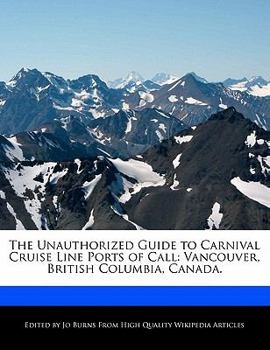 Paperback The Unauthorized Guide to Carnival Cruise Line Ports of Call: Vancouver, British Columbia, Canada. Book