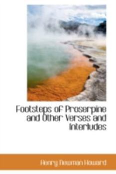 Footsteps of Proserpine and Other Verses and Interludes