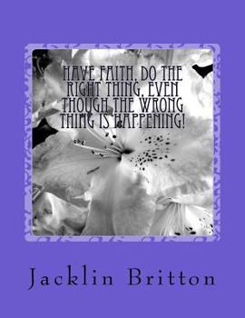 Paperback Have Faith, Do The Right Thing,: Even Though The Wrong Thing Is Happening! Book