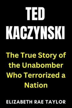 Paperback Ted Kaczynski: The True Story of the Unabomber Who Terrorized a Nation Book