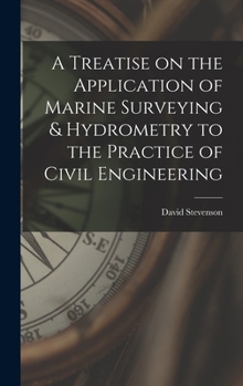Hardcover A Treatise on the Application of Marine Surveying & Hydrometry to the Practice of Civil Engineering Book