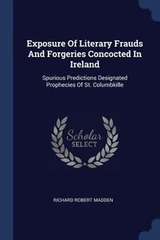 Paperback Exposure Of Literary Frauds And Forgeries Concocted In Ireland: Spurious Predictions Designated Prophecies Of St. Columbkille Book