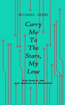 Paperback Carry me to the stars, my love: Eine Novelle über eine Maschine mit Bewusstsein [German] Book