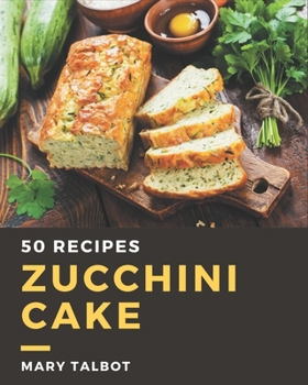 Paperback 50 Zucchini Cake Recipes: Save Your Cooking Moments with Zucchini Cake Cookbook! Book