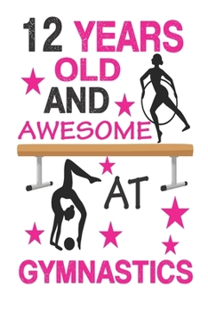 12 Years Old And Awesome At Gymnastics: Best  Appreciation gifts notebook, Great for 12 years Gymnastics Appreciation/Thank You/ Birthday Gifts & Christmas Gifts for girls