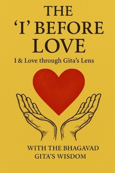 Paperback The 'I' Before Love: I & Love Through Gita's Lens Book