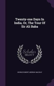 Hardcover Twenty-one Days In India, Or, The Tour Of Sir Ali Baba Book