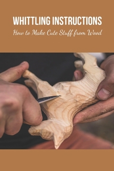 Paperback Whittling Instructions: How to Make Cute Stuff from Wood Book