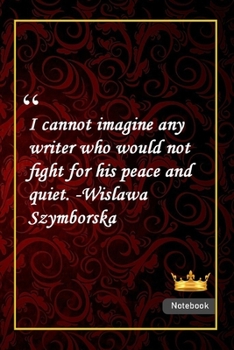 I cannot imagine any writer who would not fight for his peace and quiet. -Wislawa Szymborska: Notebook with Unique Golden Royale Touch|peace quotes|Journal & Notebook|Gift Lined notebook|120 Pages