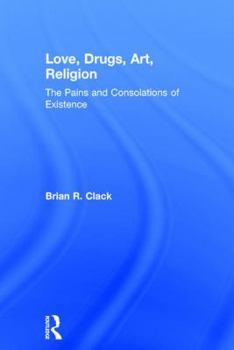 Hardcover Love, Drugs, Art, Religion: The Pains and Consolations of Existence Book
