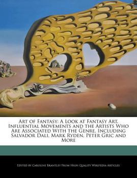 Art of Fantasy : A Look at Fantasy Art, Influential Movements and the Artists Who Are Associated with the Genre, Including Salvador Dali, Mark Ryden, P