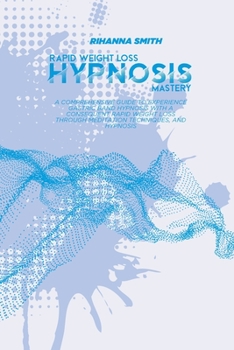 Paperback Rapid Weight Loss Hypnosis Mastery: A Comprehensive Guide To Experience Gastric Band Hypnosis with a Consequent Rapid Weight Loss Through Meditation T Book