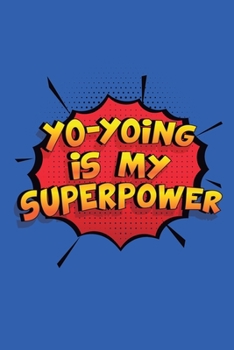 Paperback Yo-Yoing Is My Superpower: A 6x9 Inch Softcover Diary Notebook With 110 Blank Lined Pages. Funny Yo-Yoing Journal to write in. Yo-Yoing Gift and Book