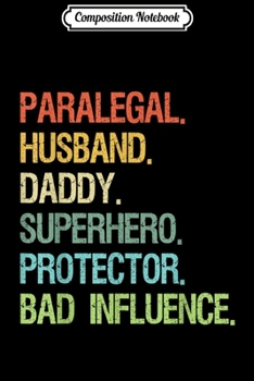 Composition Notebook: Paralegal Husband Daddy Superhero Protector Bad Influence  Journal/Notebook Blank Lined Ruled 6x9 100 Pages