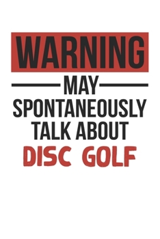 Paperback Warning May Spontaneously Talk About DISC GOLF Notebook DISC GOLF Lovers OBSESSION Notebook A beautiful: Lined Notebook / Journal Gift,, 120 Pages, 6 Book